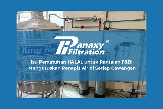 Isu Pematuhan HALAL untuk Rantaian F&B: Menguruskan Penapis Air di Setiap Cawangan