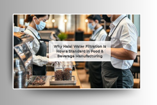 Why Halal Water Filtration Is Now a Standard in Food & Beverage Manufacturing
