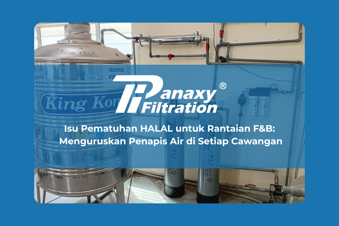 Isu Pematuhan HALAL untuk Rantaian F&B: Menguruskan Penapis Air di Setiap Cawangan