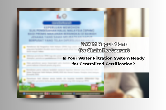 JAKIM Regulations for Chain Restaurants: Is Your Water Filtration System Ready for Centralized Certification?