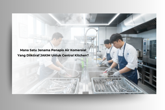 Mana Satu Jenama Penapis Air Komersial Yang Diiktiraf JAKIM Untuk Central Kitchen?
